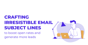 Crafting Irresistible Email subject lines to boost open rates and generate more leads