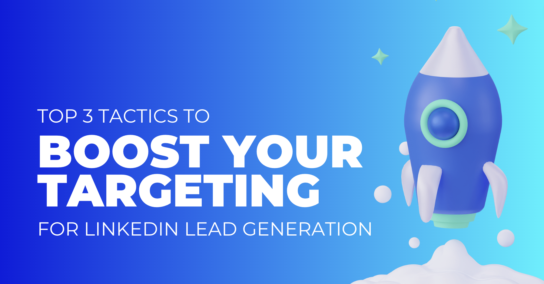 Top 3 tactics to boost your targeting for LinkedIn lead generation ...