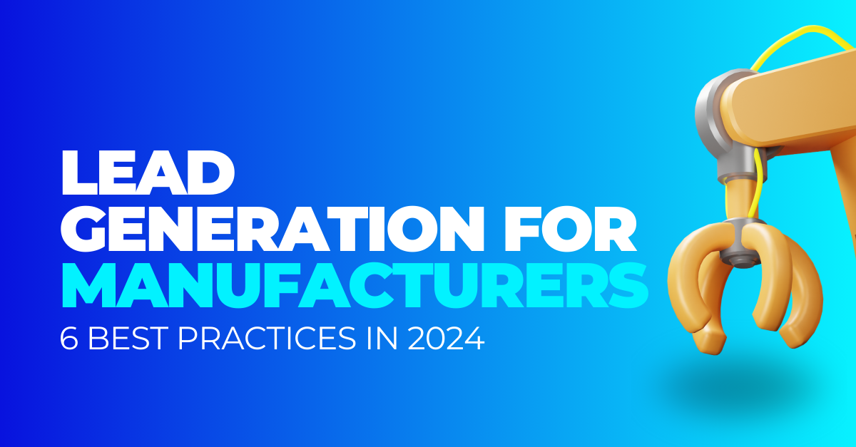 Lead Generation For Manufacturers: 6 Best Practices In 2024