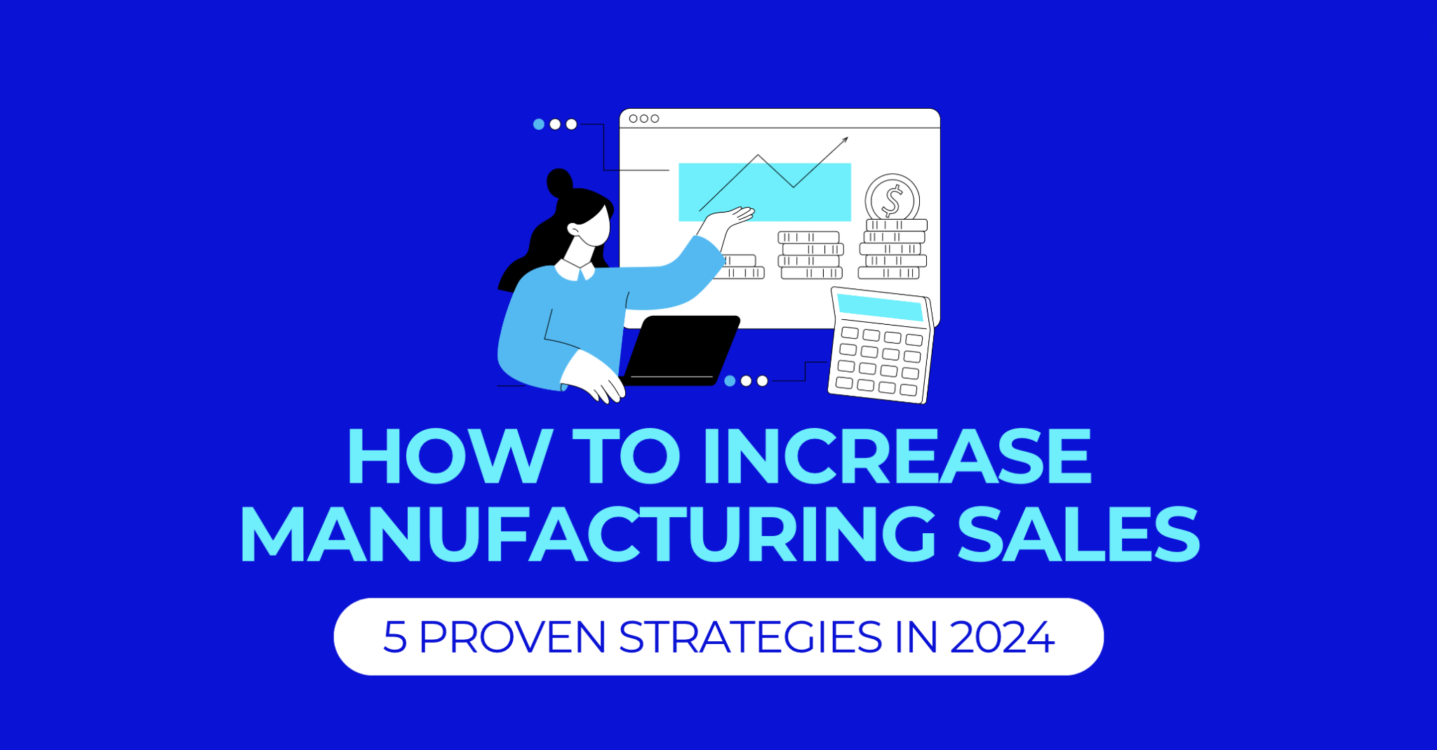 How to Increase Manufacturing Sales: 5 Proven Strategies In 2024
